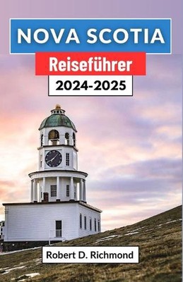 Nova Scotia Reisefhrer 2024-2025: Eine Reise durch Kanadas maritimes Juwel - von