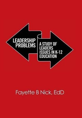 Leadership Problems: A Study of Leaders Issues in K-12 Education by Edd Fayette