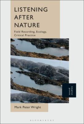 Listening After Nature : Field Recording, Ecology, Critical Practice, Hardcov...