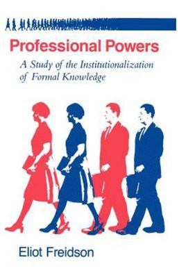 Professional Powers: A Study of the Institutionalization of Formal Knowledge by
