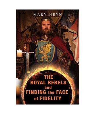 The Royal Rebels and Finding the Face of Fidelity, Mary Heyn
