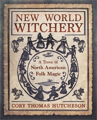 New World Witchery: A Trove of North American Folk Magic (Paperback or Softback)