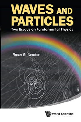 Waves And Particles: Two Essays On Fundamental Physics - Paperback NEW Roger G N