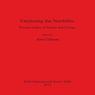 Enclosing the Neolithic Recent studies in Britain and Europe Brit