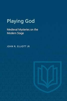 Playing God: Medieval Mysteries on the Modern Stage by John Elliott Jr. NEW