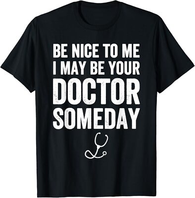 NEW LIMITED Be Nice To Me I May Be Your Doctor Someday Design Tee T-Shirt S-3XL