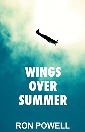 Wings Over Summer: A Battle of Britain Novel By Ron Powell