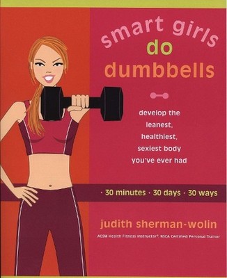 Smart Girls Do Dumbells: Develop the Leanest Healthiest Sexiest Body Youve Ever 
