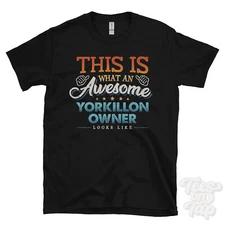 THIS IS WHAT AN AWESOME YORKILLON OWNER LOOKS LIKE FUNNY T-SHIRT