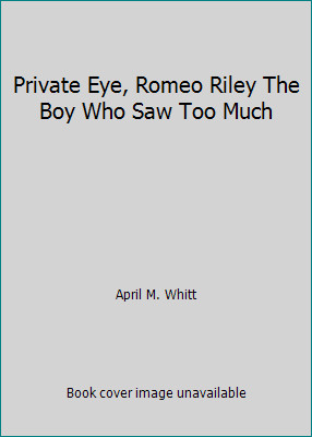 Private Eye, Romeo Riley The Boy Who Saw Too Much by April M. Whitt