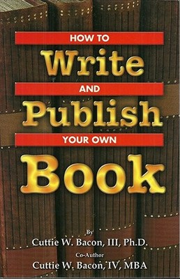 HOW TO WRITE AND PUBLISH YOUR OWN BOOK By Bacon Cuttie W. Iii **Excellent**