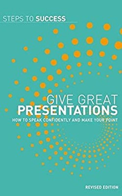 Give Great Presentations : How to Speak Confidently and Make Your
