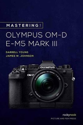 Mastering the Olympus OM-D E-M5 Mark III - 9781681986319