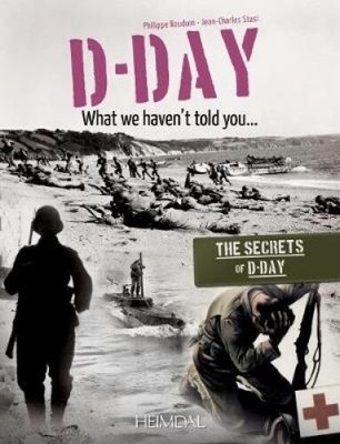 D-Day, What We Haven't Told You: The Secrets of D-Day by Philippe Bauduin