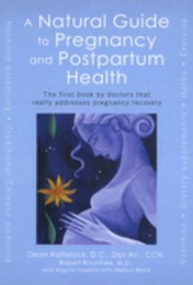 A Natural Guide to Pregnancy and Postpartum Health : The First Bo