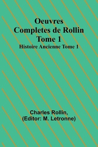 Charles Rollin Oeuvres Completes de Rollin Tome 1; Histoire Ancienne (Tascabile)