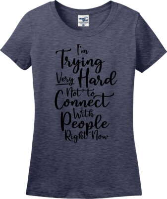 I'm Trying Very Hard Not To Connect Lettering Missy Fit Ladies T-Shirt (S-3X)