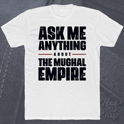 ASK ME ANYTHING ABOUT THE MUGHAL EMPIRE T-SHIRT Geschichte Taj Mahal Akbar Indianer
