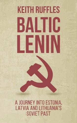 Baltic Lenin: A journey into Estonia, Latvia and Lithuania's Sov
