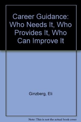 CAREER GUIDANCE: WHO NEEDS IT, WHO PROVIDES IT, WHO CAN By Eli Ginzberg *VG+*