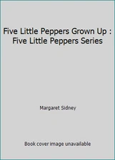 Five Little Peppers Grown Up : Five Little Peppers Series by Margaret Sidney