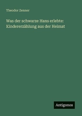 Was der schwarze Hans erlebte: Kindererz?hlung aus der Heimat by Theodor Zenner 