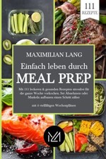 Einfach Leben durch Meal Prep: Mit 111 leckeren & gesunden Rezepten stressfrei f