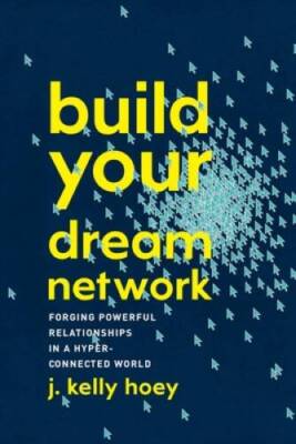 Build Your Dream Network: Forging Powerful Relationships in a Hyper-Conne - GOOD