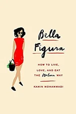 Bella Figura : How to Live, Love, and Eat the Italian Way Kamin M