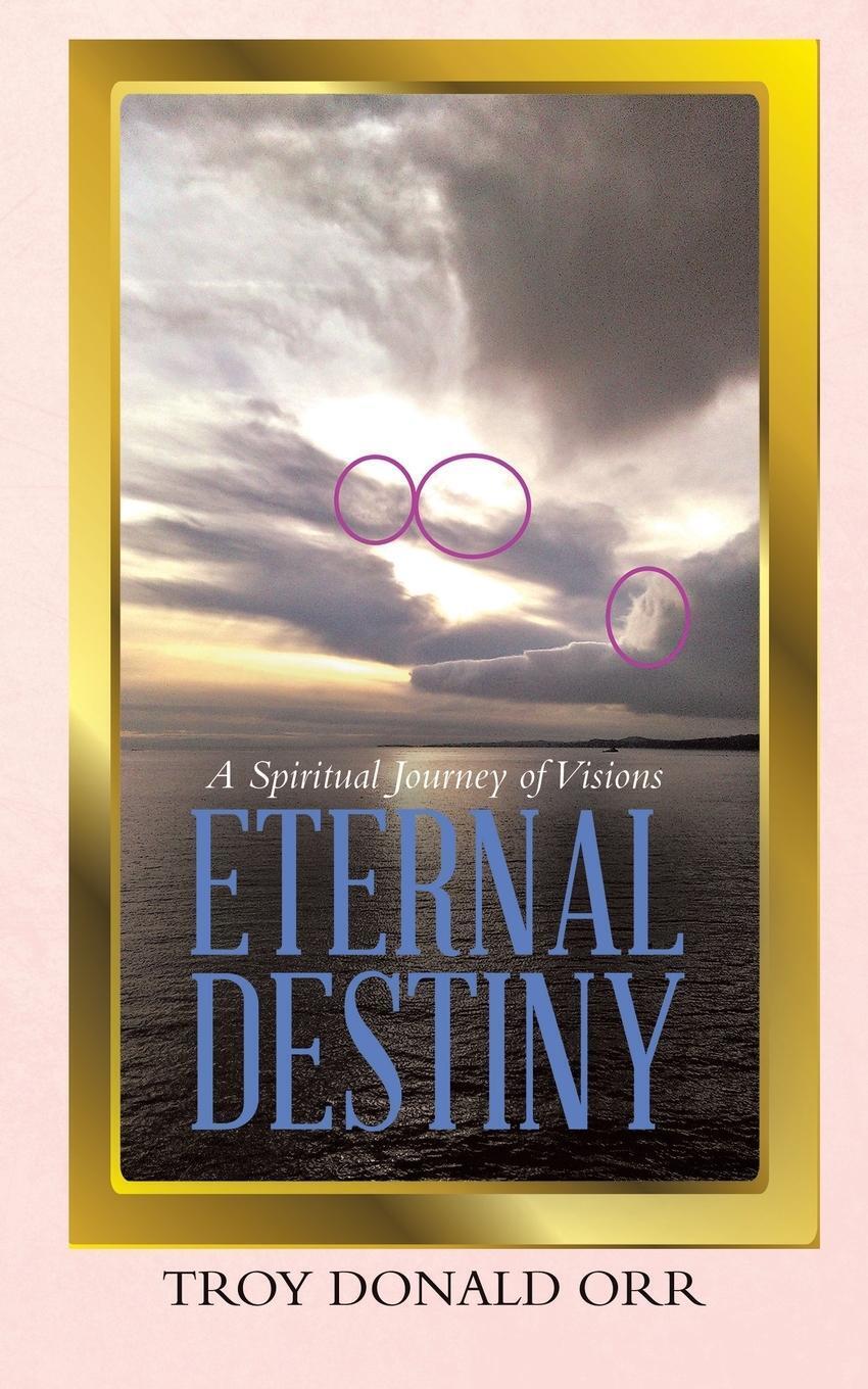 Thumbnail - Eternal Destiny A Spiritual Journey Of Visions Troy Donald Orr