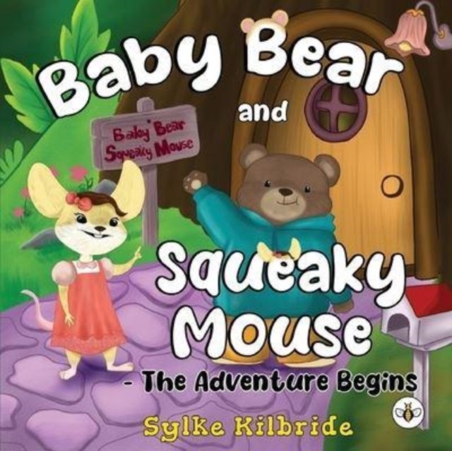 Baby Bear and Squeaky Mouse - The Adventure Begins by Sylke Kilbride