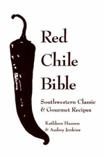 Red Chile Bible : Southwestern Classic and Gourmet Recipes Paperb