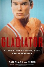 GLADIATOR: A TRUE STORY OF 'ROIDS, RAGE, AND REDEMPTION By Dan Clark - Hardcover