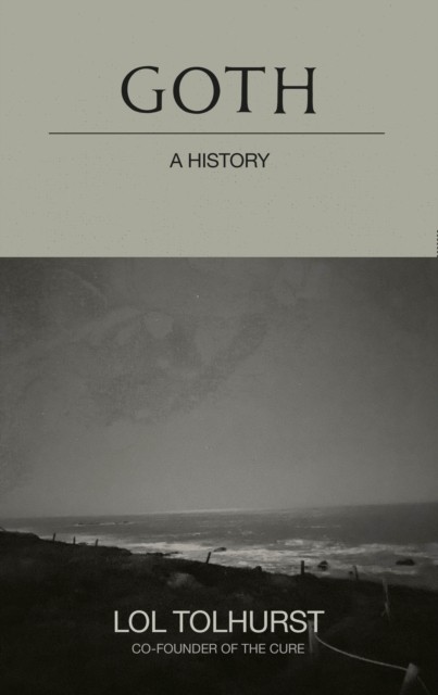 Goth: A History by Lol Tolhurst (Hardback Book)