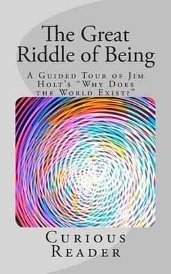 The Great Riddle of Being: A Guided Tour of Jim Holt's ''Why Does the World Exist