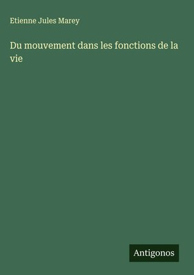 Etienne Jules Marey | Du mouvement dans les fonctions de la vie | Buch (2025)