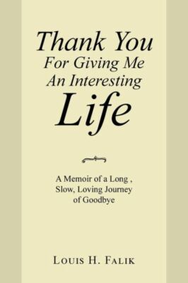 Thank You For Giving Me An Interesting Life: A Memoir Of A Long, Slow, Lovi...