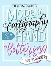 The Ultimate Guide to Modern Calligraphy & Hand Lettering for Beginn - VERY GOOD