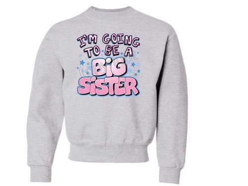 I'm Going To Be A Big Sister CREW NECK SWEATSHIRT SIZE 6-8=SM To 18-20=XL - Picture 2 of 2