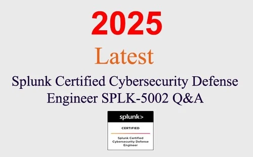 Splunk Cybersecurity Defense Engineer SPLK-5002 Q&A GUARANTEED (1 month update)