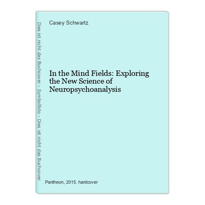 In the Mind Fields: Exploring the New Science of Neuropsychoanalysis Schwartz, C