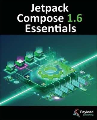Jetpack Compose 1.6 Essentials: Developing Android Apps with Jetpack Compose 1.6