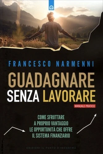 LIBRO GUADAGNARE SENZA LAVORARE. MANUALE PRATICO - FRANCESCO NARMENNI