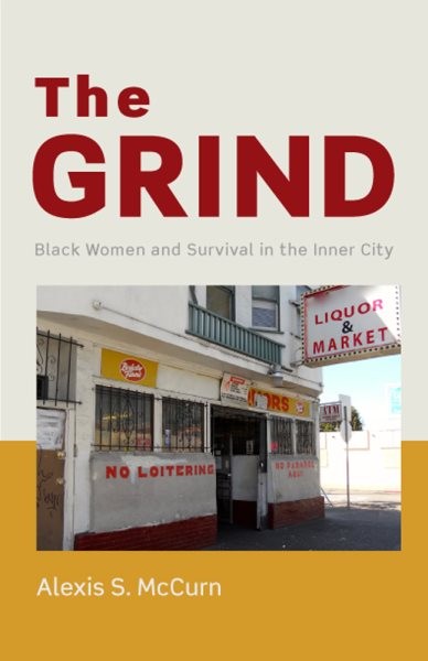 Grind : Black Women and Survival in the Inner City, Hardcover by Mccurn, Alex...