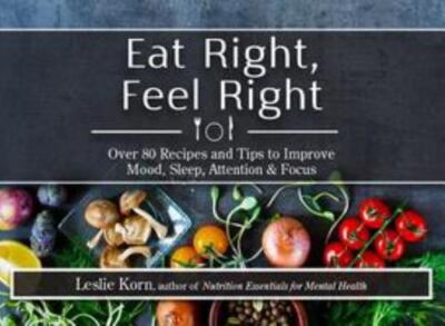 Eat Right, Feel Right : Over 80 Recipes and Tips to Improve Mood, Sleep, Atte...