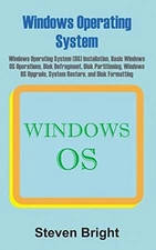 WINDOWS OPERATING SYSTEM: WINDOWS OPERATING SYSTEM (OS) By Steven Bright **NEW**
