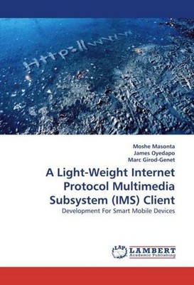 A Light-Weight Internet Protocol Multimedia Subsystem (IMS) Client Moshe Masonta