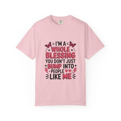 I'M A Whole Blessing You Dont Just Bumb Into People Like  Funny Humorous T-Shirt
