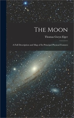 The Moon: A Full Description and Map of Its Principal Physical Features (Hardbac