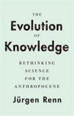 The Evolution of Knowledge : Rethinking Science for the Anthropocene by...